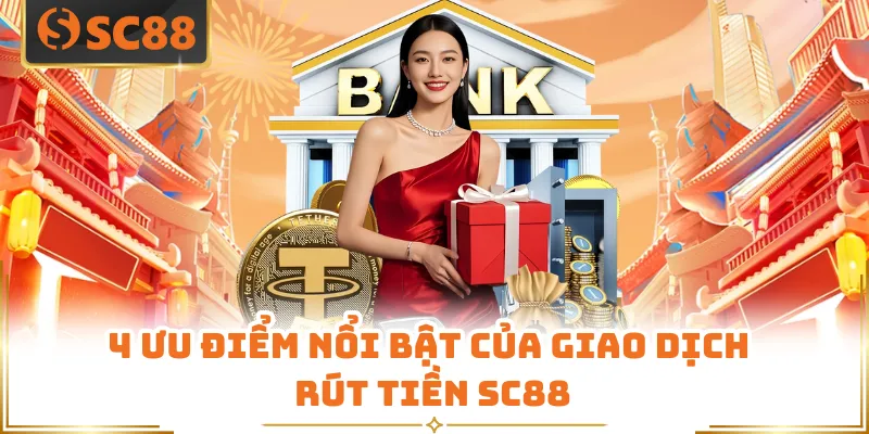 Rút Tiền SC88 - Thao Tác Chuẩn Xác, Nhận Thưởng Liền Tay 6 4 ưu điểm nổi bật của giao dịch rút tiền SC88