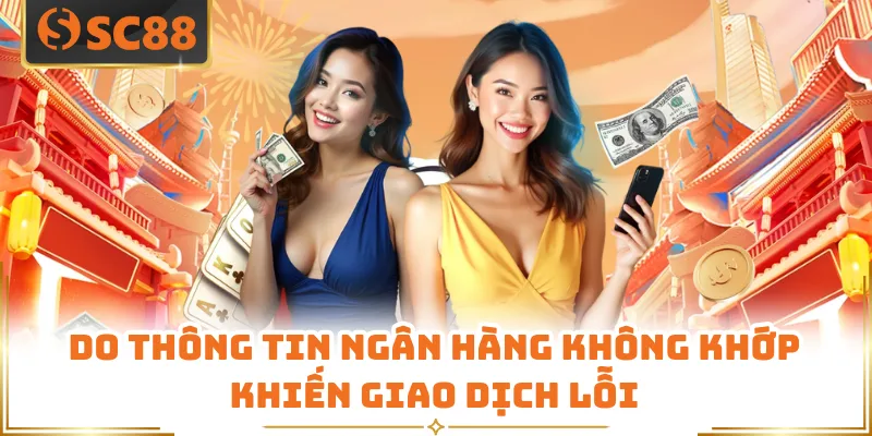 SC88 Có Uy Tín Không? Sự Thật Về Nhà Cái Mới Nhất 2026 8 Do thông tin ngân hàng không khớp khiến giao dịch lỗi