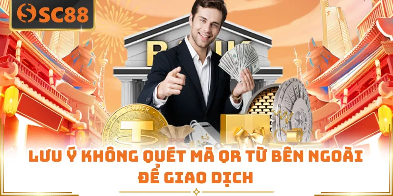 Rút Tiền SC88 - Thao Tác Chuẩn Xác, Nhận Thưởng Liền Tay 8 Lưu ý không quét mã QR từ bên ngoài để giao dịch
