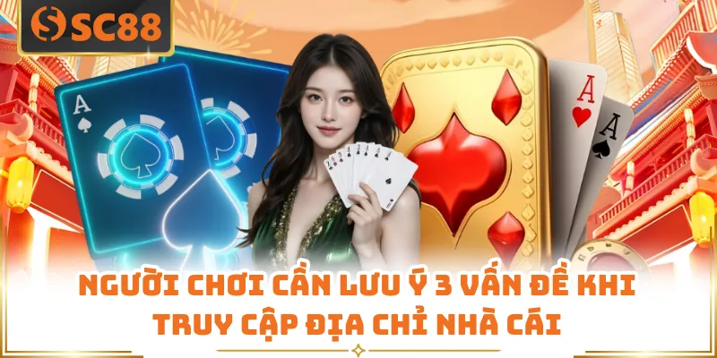 Link Vào SC88 - Cập Nhật Không Gian Cá Cược Uy Tín 8 Người chơi cần lưu ý 3 vấn đề khi truy cập địa chỉ nhà cái