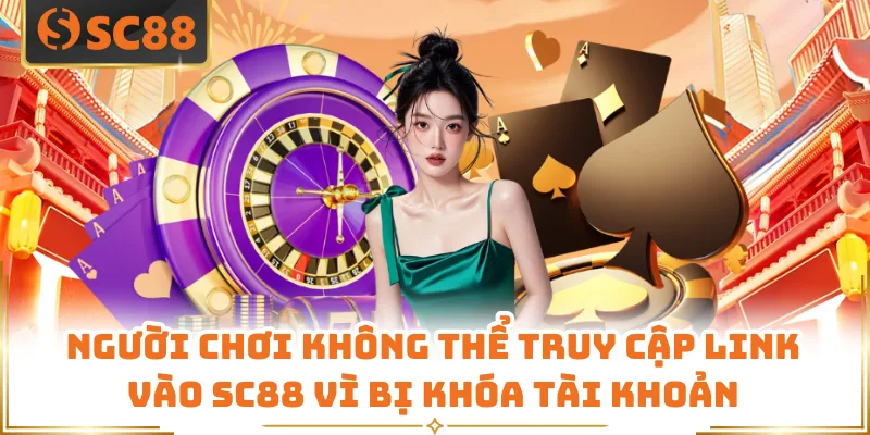 Link Vào SC88 - Cập Nhật Không Gian Cá Cược Uy Tín 7 Người chơi không thể truy cập link vào SC88 vì bị khóa tài khoản
