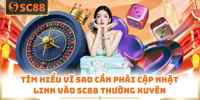 Link Vào SC88 - Cập Nhật Không Gian Cá Cược Uy Tín 6 Tìm hiểu vì sao cần phải cập nhật link vào SC88 thường xuyên