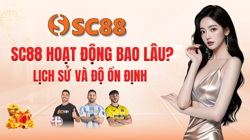 SC88 Hoạt Động Bao Lâu? Lịch Sử Và Độ Ổn Định 1 SC88 Hoạt Động Bao Lâu? Lịch Sử Và Phát Triển
