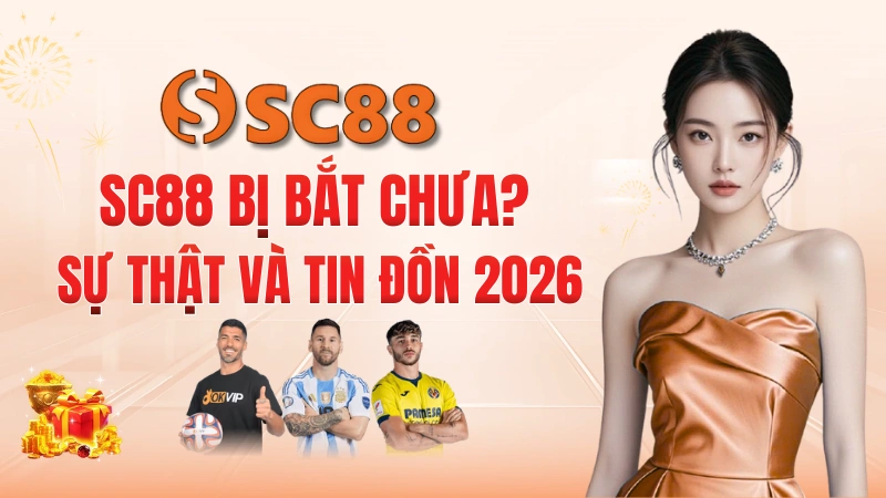 SC88 Bị Bắt Chưa? Sự Thật Và Tin Đồn 2026 15 SC88 Bị Bắt Chưa? Sự Thật Và Tin Đồn 2026